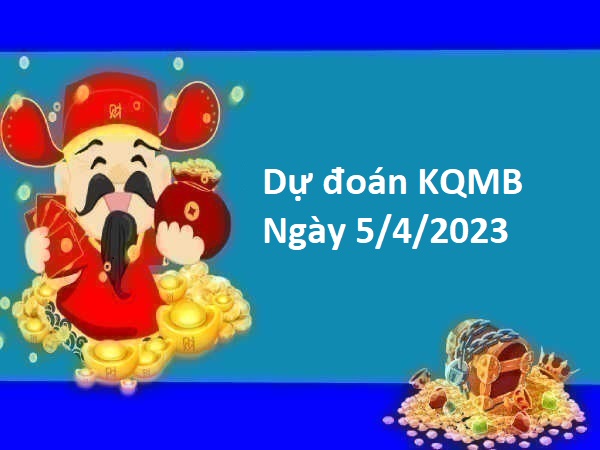 dự đoán KQMB 5/4/2023