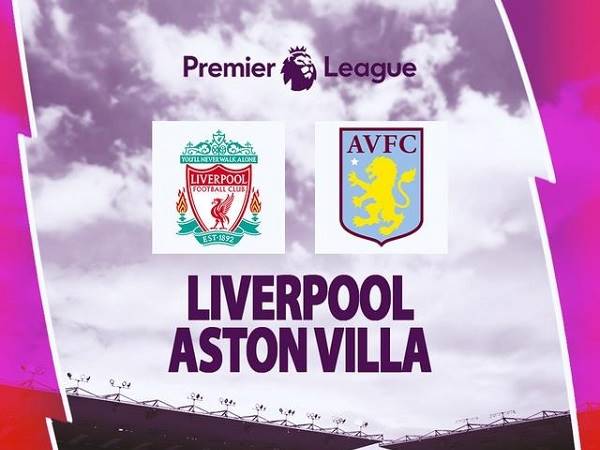 Soi kèo Liverpool vs Aston Villa – 21h00 20/05, Ngoại hạng Anh