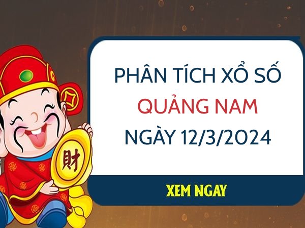 Phân tích xổ số Quảng Nam ngày 12/3/2024 thứ 3 hôm nay
