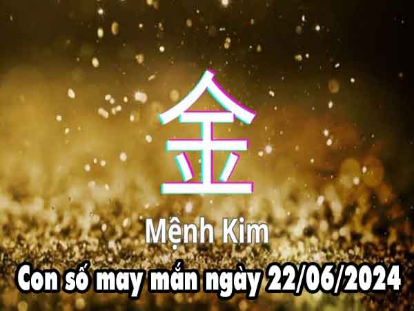 Thống kê con số may mắn người mệnh Kim ngày 22/6/2024 thứ 7 hôm nay