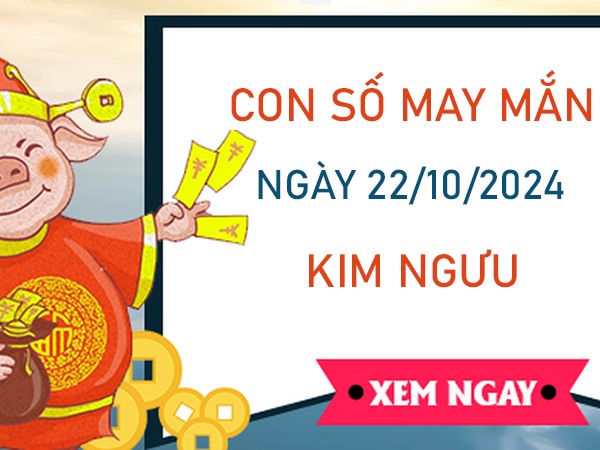 Con số may mắn cung Kim Ngưu 22/10/2024 số cát lộc phát