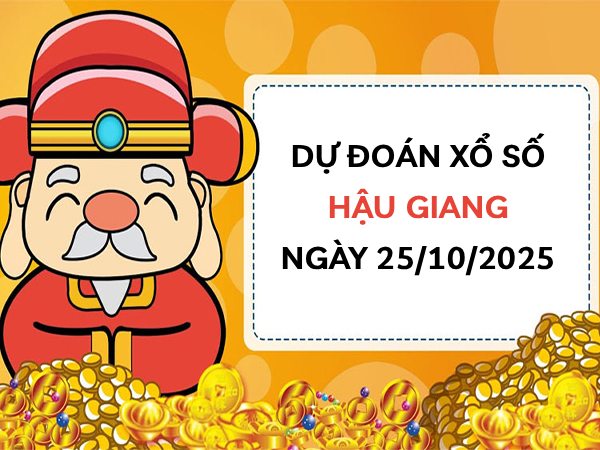 Dự đoán xổ số Hậu Giang ngày 25/10/2025 thần tài thứ 7