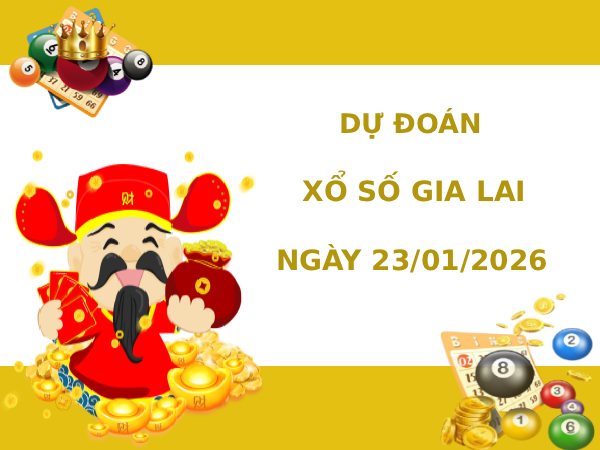 Dự đoán xổ số Gia Lai ngày 23/1/2026 thần tài