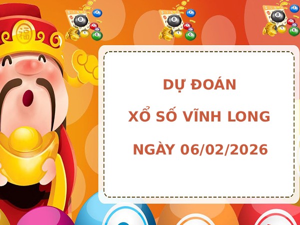 Dự đoán xổ số Vĩnh Long ngày 6/2/2026 chính xác