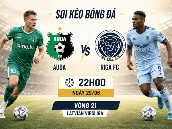 Phân tích tỷ lệ Auda với Riga FC 22h đêm nay