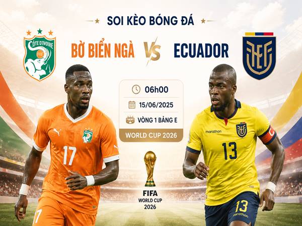 Thông tin kèo Bờ Biển Ngà với Ecuador 06h00 hôm nay ngày 15/06