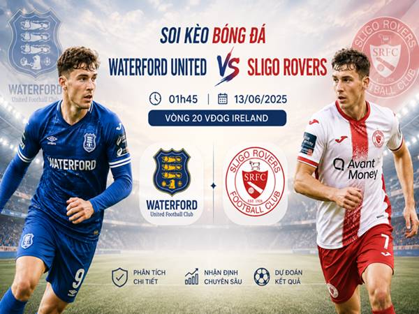 Thông tin kèo Waterford United với Sligo Rovers 01h45 tối nay ngày 13/06