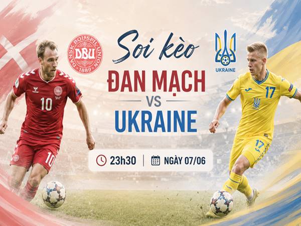Phân tích tỷ lệ Đan Mạch với Ukraine 23h30 đêm nay