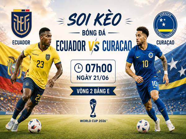 Thông tin kèo Ecuador với Curacao 07h00 hôm nay ngày 21/06