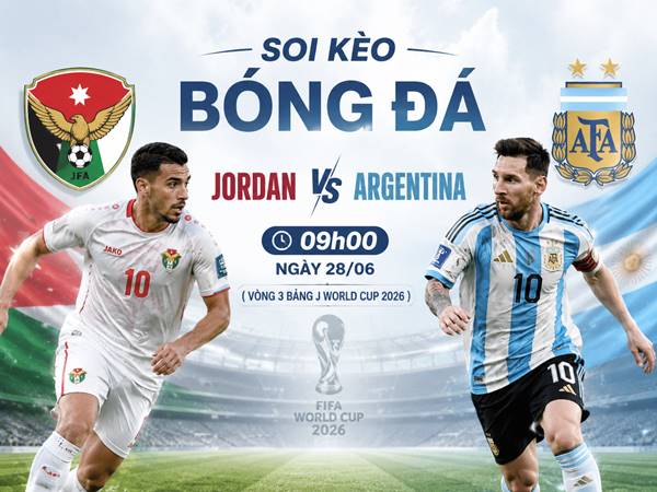 Phân tích tỷ lệ Jordan với Argentina 09h00 hôm nay