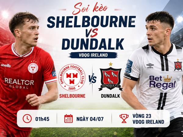 Soi kèo Shelbourne vs Dundalk, 01h45 ngày 04/07